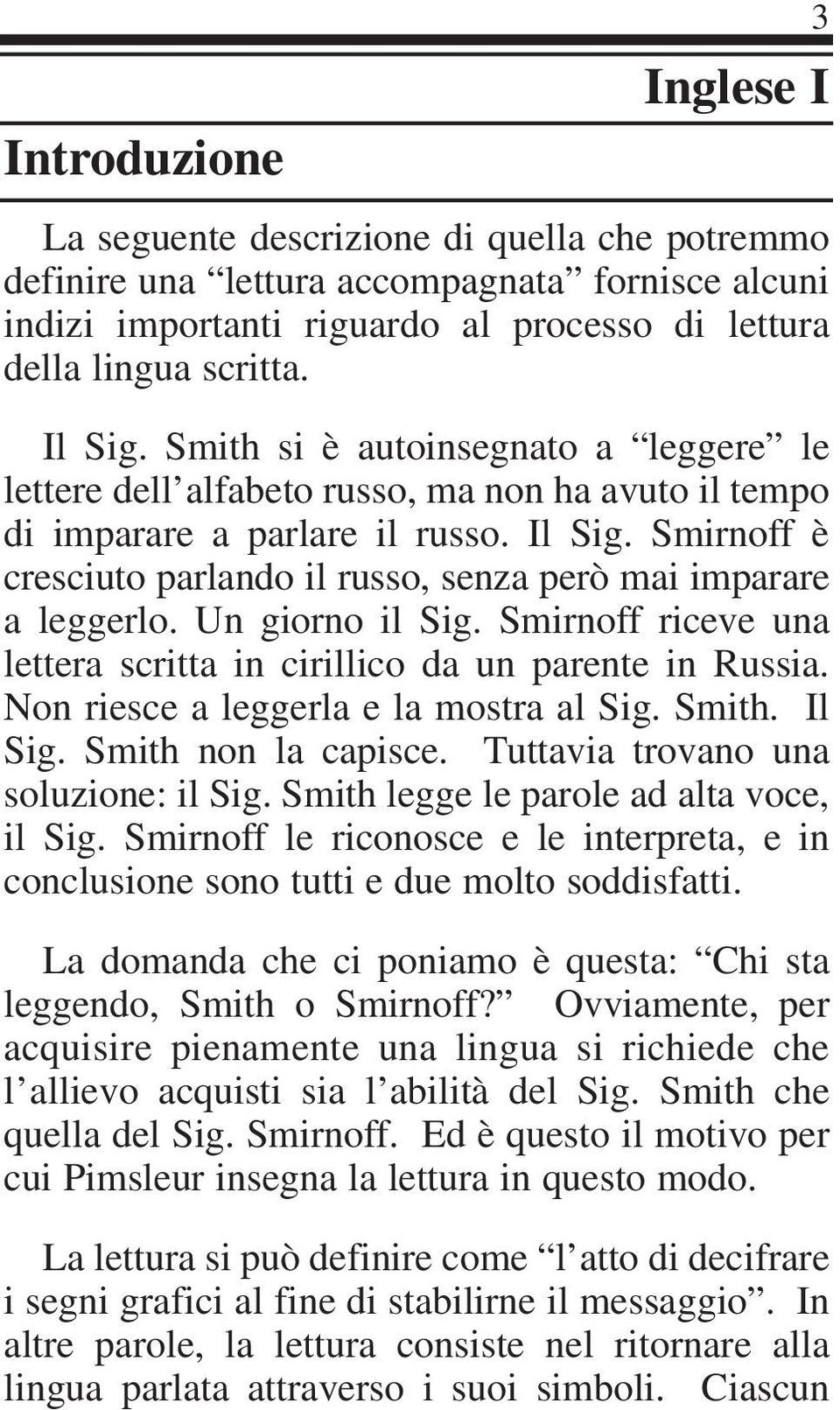 Smirnoff è cresciuto parlando il russo, senza però mai imparare a leggerlo. Un giorno il Sig. Smirnoff riceve una lettera scritta in cirillico da un parente in Russia.