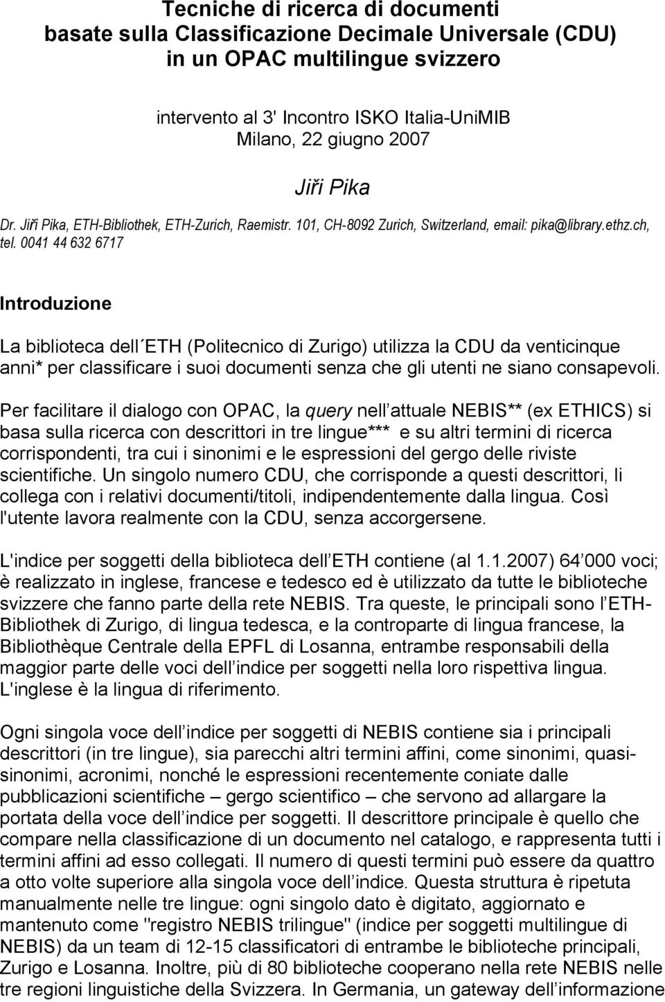 0041 44 632 6717 Introduzione La biblioteca dell ETH (Politecnico di Zurigo) utilizza la CDU da venticinque anni* per classificare i suoi documenti senza che gli utenti ne siano consapevoli.