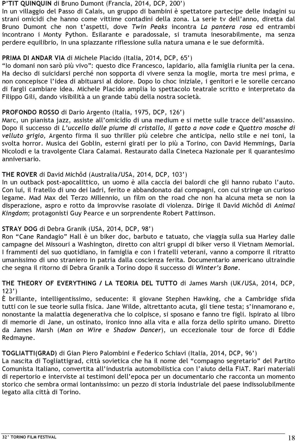 Esilarante e paradossale, si tramuta inesorabilmente, ma senza perdere equilibrio, in una spiazzante riflessione sulla natura umana e le sue deformità.