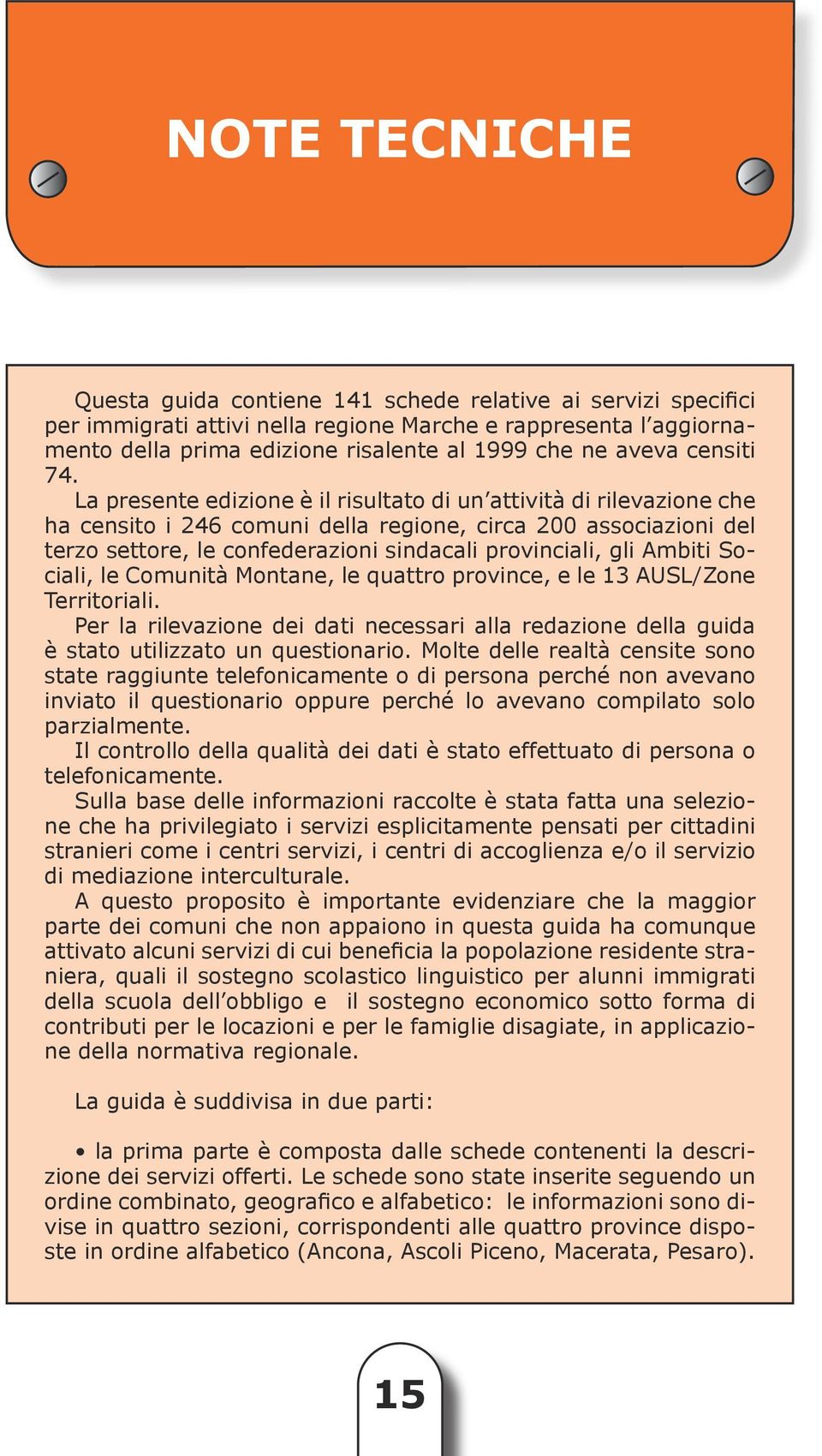 La presente edizione è il risultato di un attività di rilevazione che ha censito i 246 comuni della regione, circa 200 associazioni del terzo settore, le confederazioni sindacali provinciali, gli