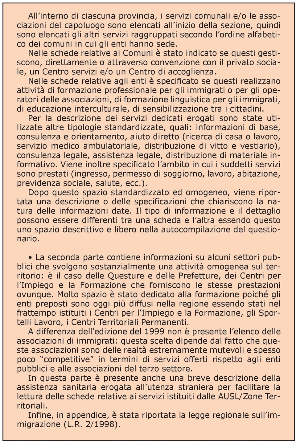 Nelle schede relative ai Comuni è stato indicato se questi gestiscono, direttamente o attraverso convenzione con il privato sociale, un Centro servizi e/o un Centro di accoglienza.