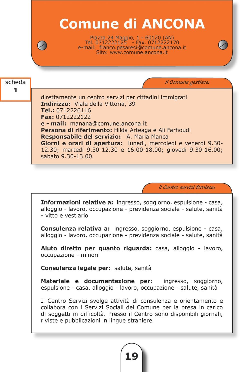 : 0712226116 Fax: 0712222122 e - mail: manana@comune.ancona.it Persona di riferimento: Hilda Arteaga e Ali Farhoudi Responsabile del servizio: A.