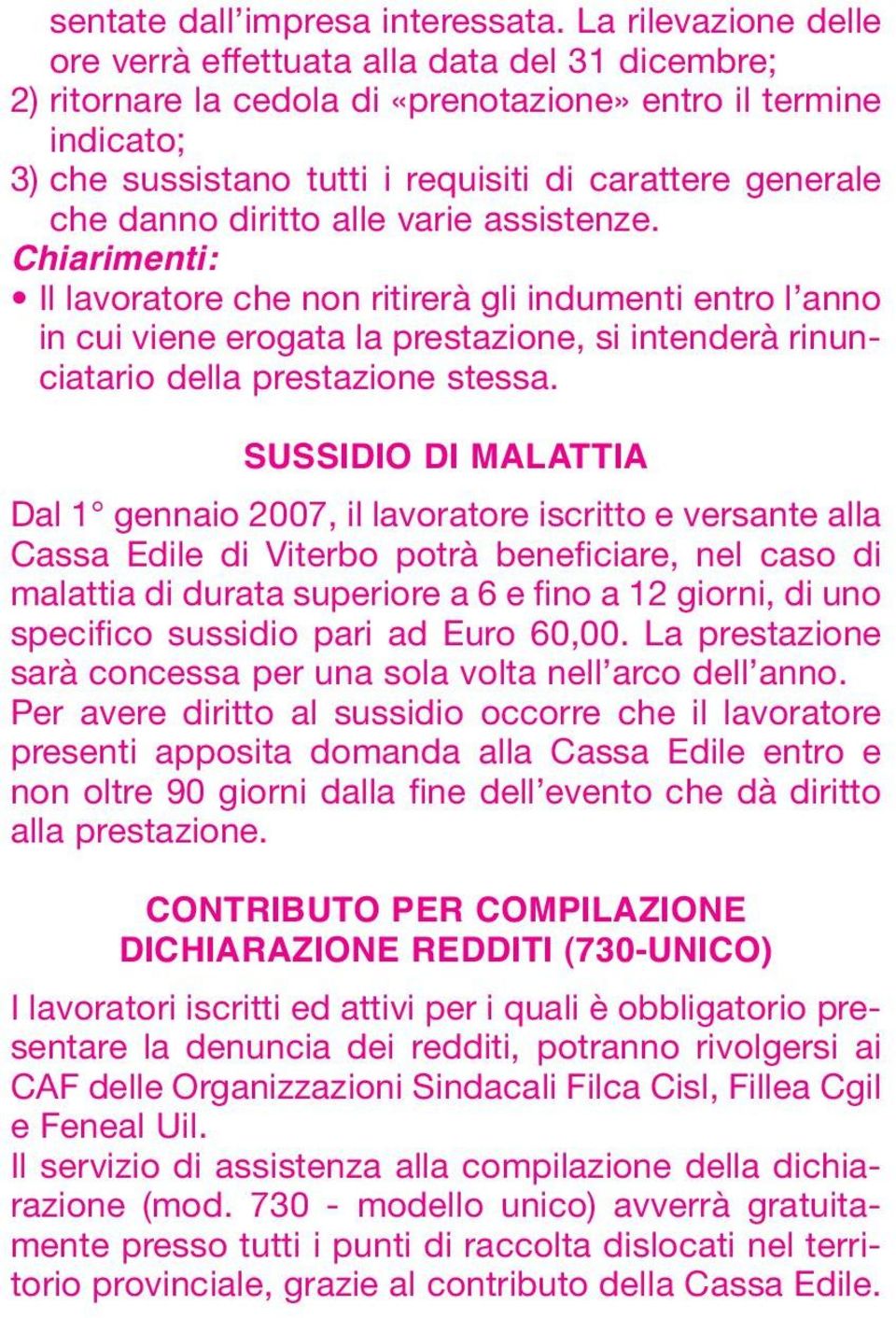 danno diritto alle varie assistenze. Chiarimenti: Il lavoratore che non ritirerà gli indumenti entro l anno in cui viene erogata la prestazione, si intenderà rinunciatario della prestazione stessa.