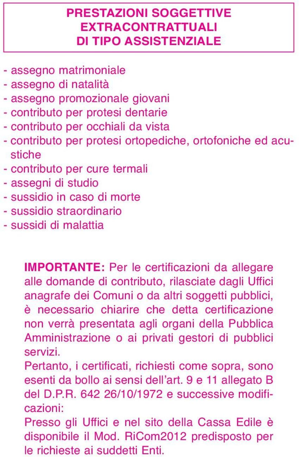 IMPORTANTE: Per le certificazioni da allegare alle domande di contributo, rilasciate dagli Uffici anagrafe dei Comuni o da altri soggetti pubblici, è necessario chiarire che detta certificazione non