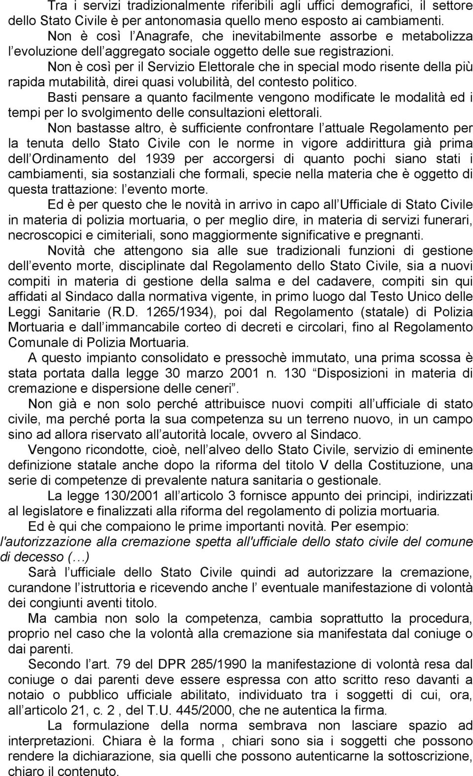 Non è così per il Servizio Elettorale che in special modo risente della più rapida mutabilità, direi quasi volubilità, del contesto politico.