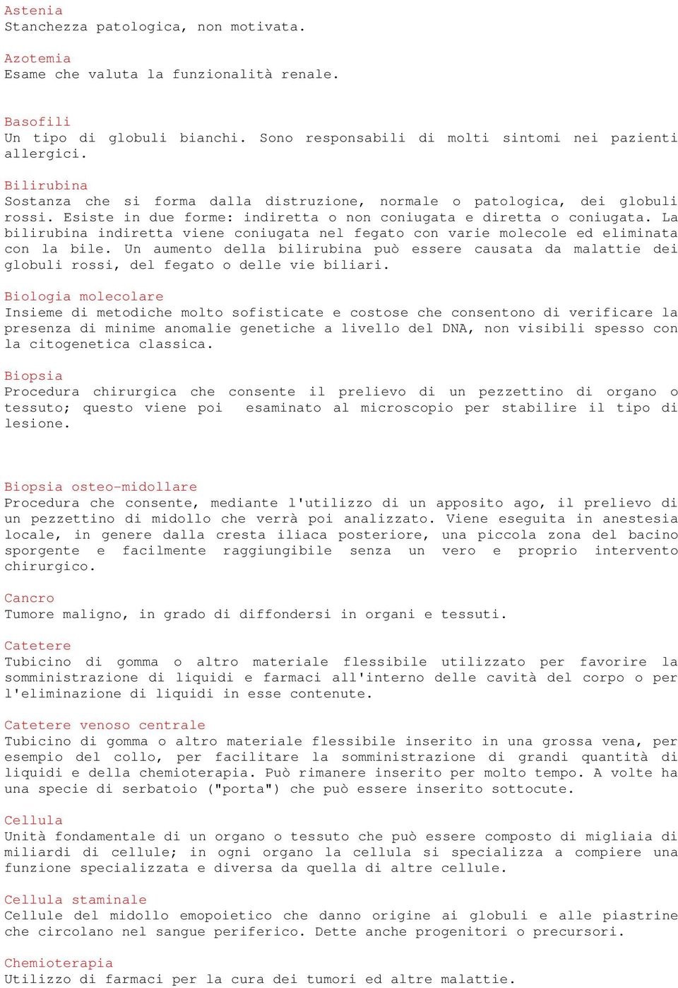 La bilirubina indiretta viene coniugata nel fegato con varie molecole ed eliminata con la bile.