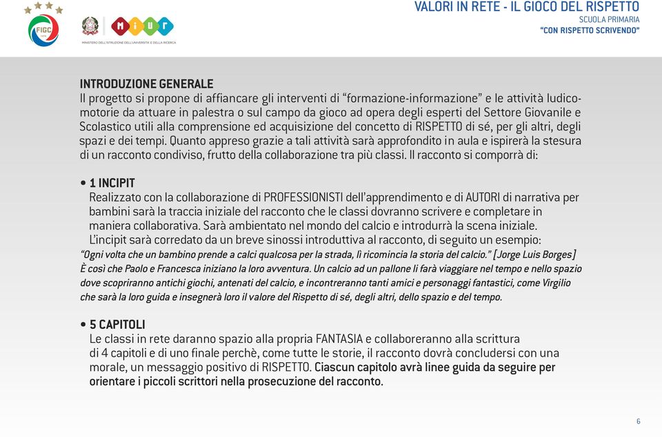 altri, degli spazi e dei tempi. Quanto appreso grazie a tali attività sarà approfondito in aula e ispirerà la stesura di un racconto condiviso, frutto della collaborazione tra più classi.