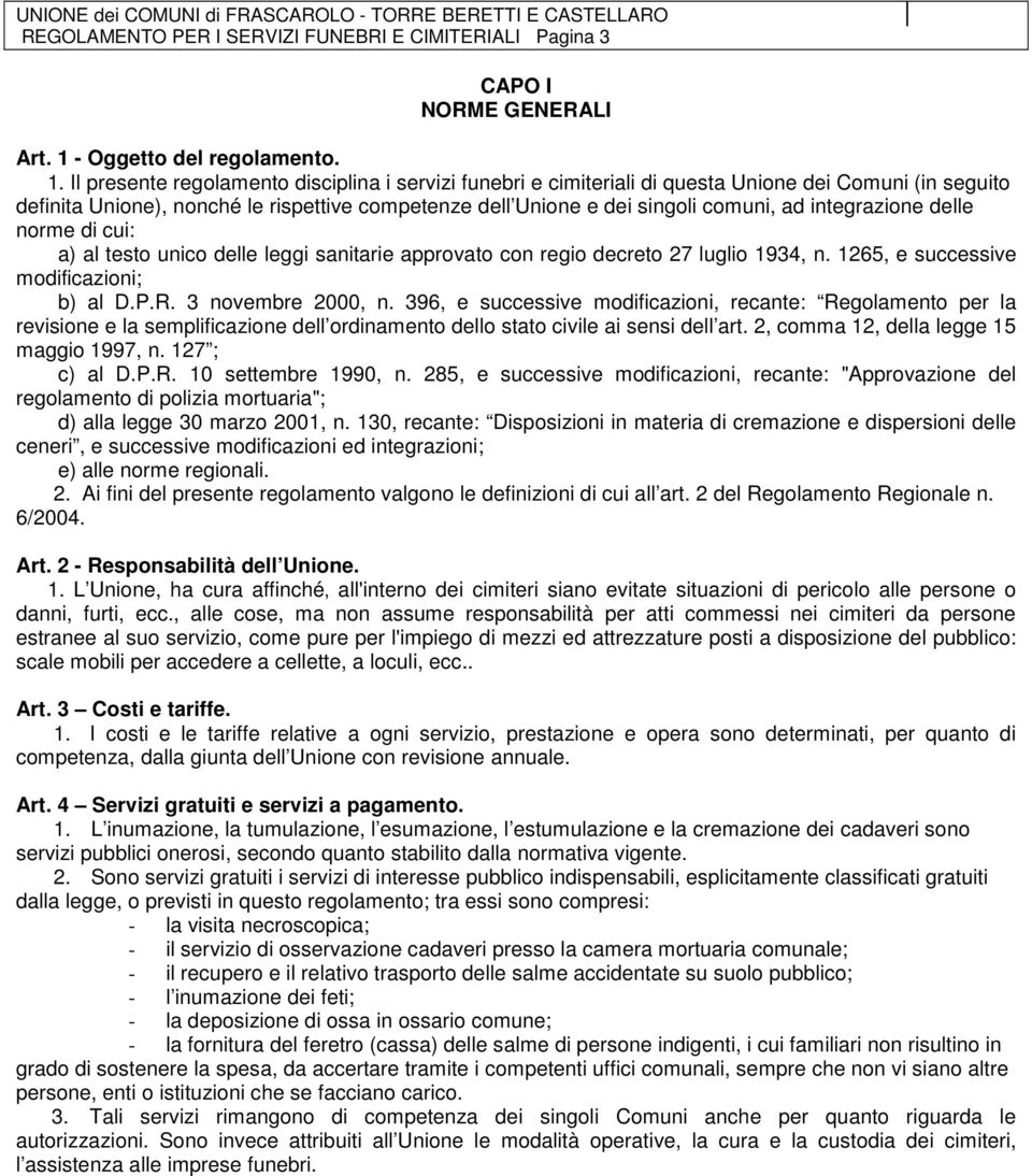 Il presente regolamento disciplina i servizi funebri e cimiteriali di questa Unione dei Comuni (in seguito definita Unione), nonché le rispettive competenze dell Unione e dei singoli comuni, ad