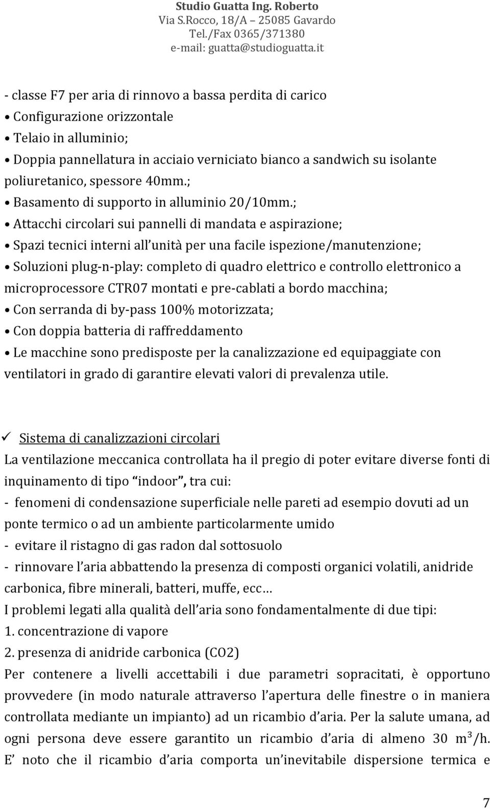 ; Attacchi circolari sui pannelli di mandata e aspirazione; Spazi tecnici interni all unità per una facile ispezione/manutenzione; Soluzioni plug-n-play: completo di quadro elettrico e controllo