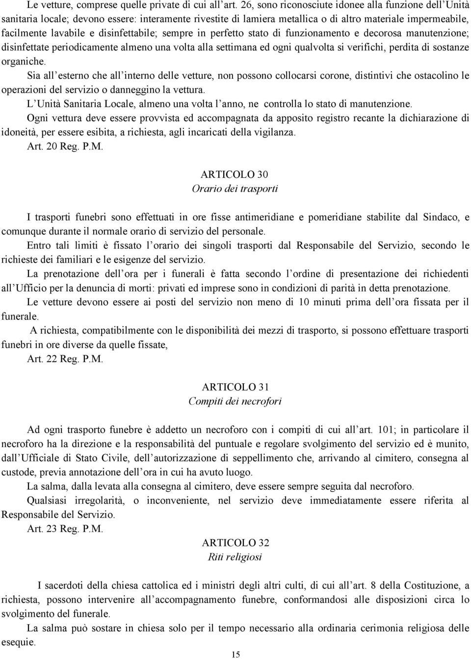 disinfettabile; sempre in perfetto stato di funzionamento e decorosa manutenzione; disinfettate periodicamente almeno una volta alla settimana ed ogni qualvolta si verifichi, perdita di sostanze