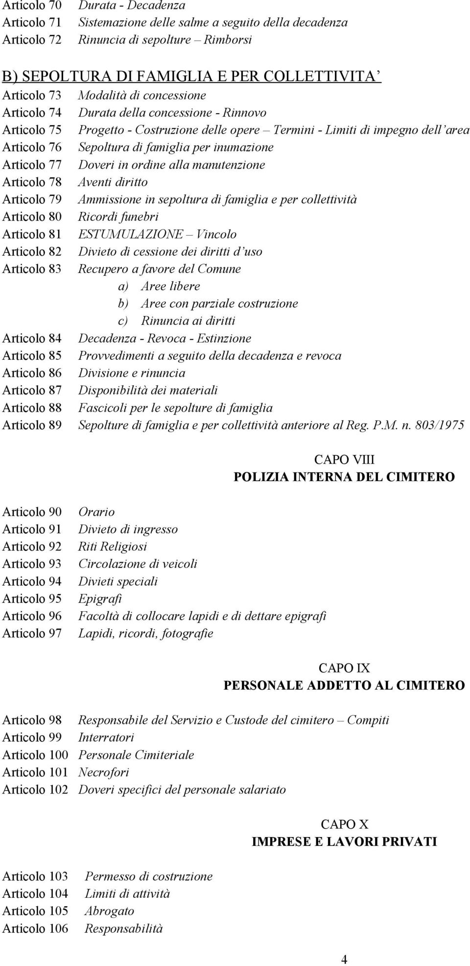 inumazione Articolo 77 Doveri in ordine alla manutenzione Articolo 78 Aventi diritto Articolo 79 Ammissione in sepoltura di famiglia e per collettività Articolo 80 Ricordi funebri Articolo 81