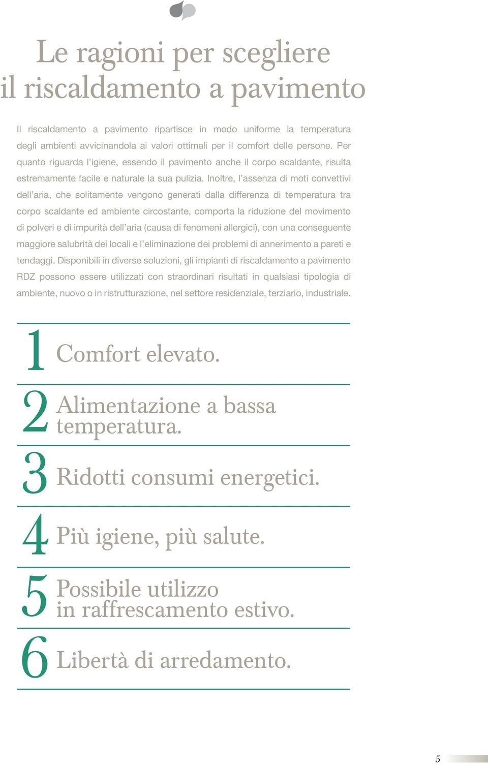 Inoltre, l assenza di moti convettivi dell aria, che solitamente vengono generati dalla differenza di temperatura tra corpo scaldante ed ambiente circostante, comporta la riduzione del movimento di