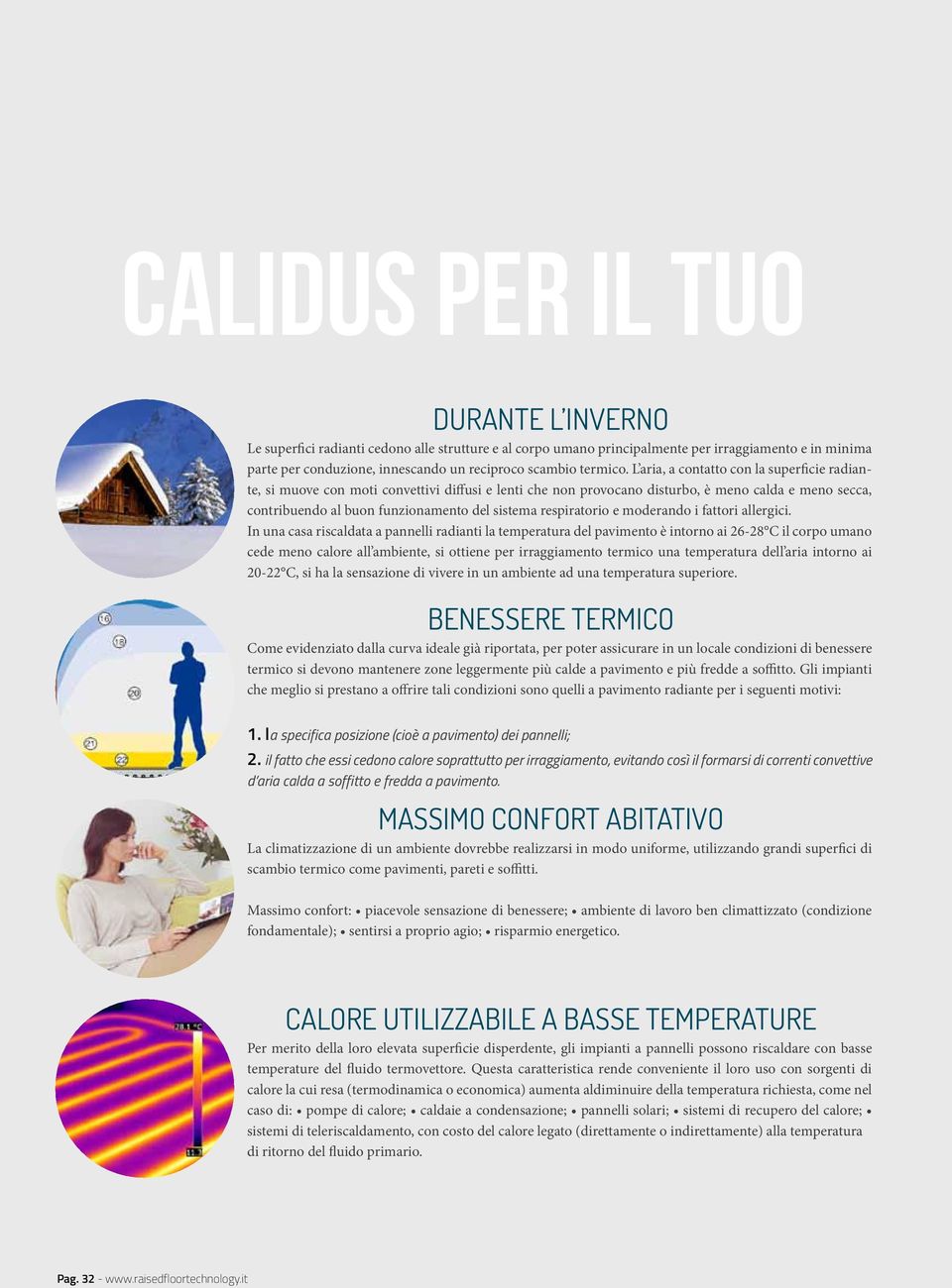 L aria, a contatto con la superficie radiante, si muove con moti convettivi diffusi e lenti che non provocano disturbo, è meno calda e meno secca, contribuendo al buon funzionamento del sistema