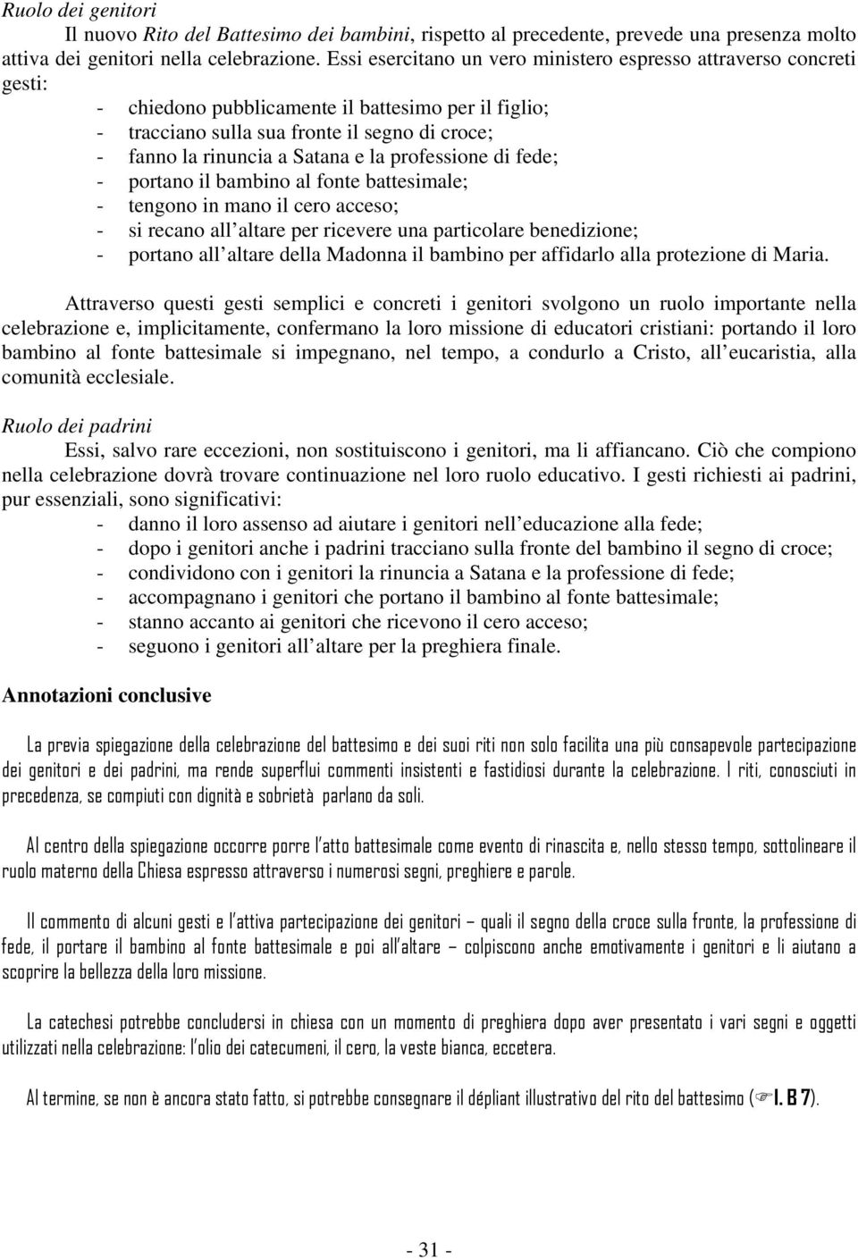 e la professione di fede; - portano il bambino al fonte battesimale; - tengono in mano il cero acceso; - si recano all altare per ricevere una particolare benedizione; - portano all altare della