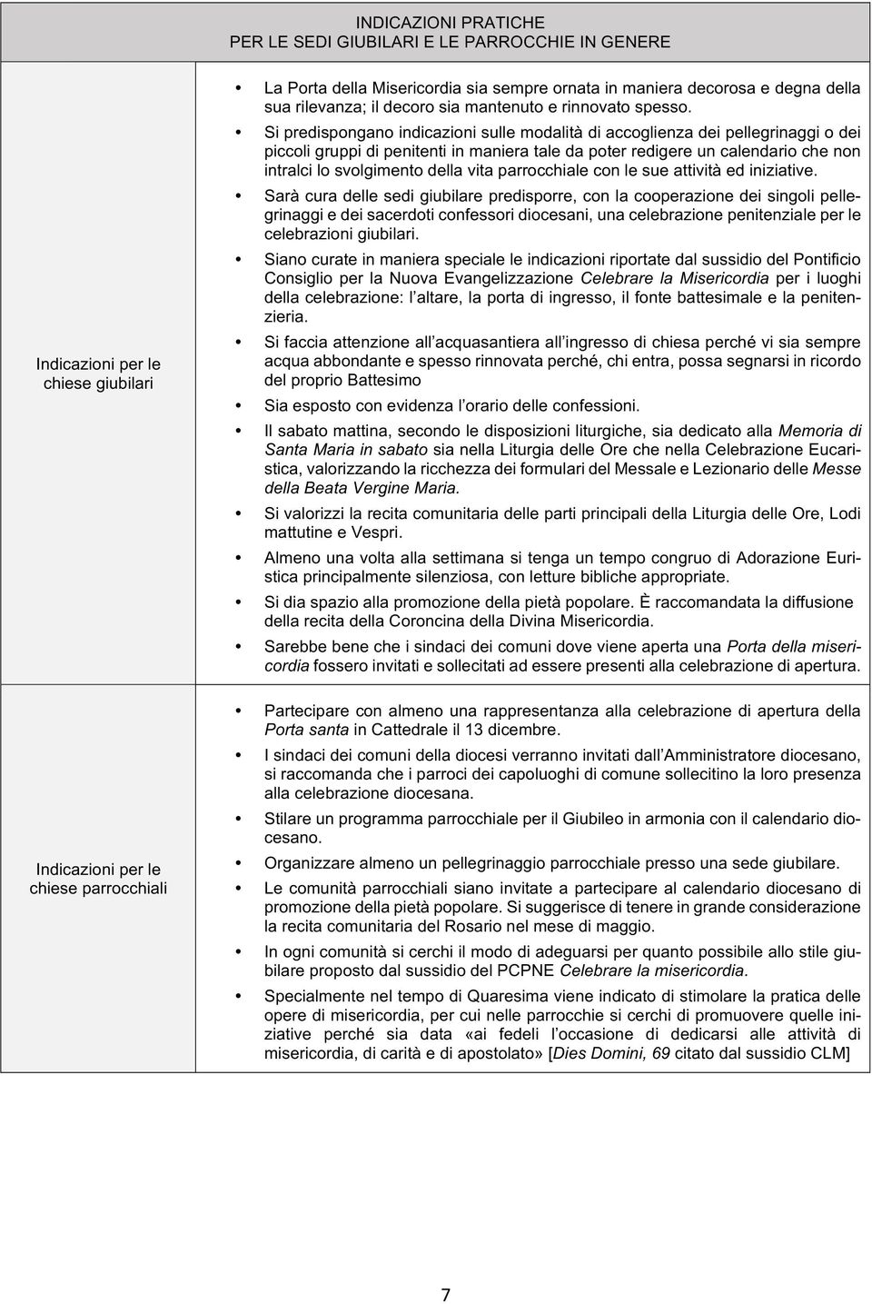 Si predispongano indicazioni sulle modalità di accoglienza dei pellegrinaggi o dei piccoli gruppi di penitenti in maniera tale da poter redigere un calendario che non intralci lo svolgimento della