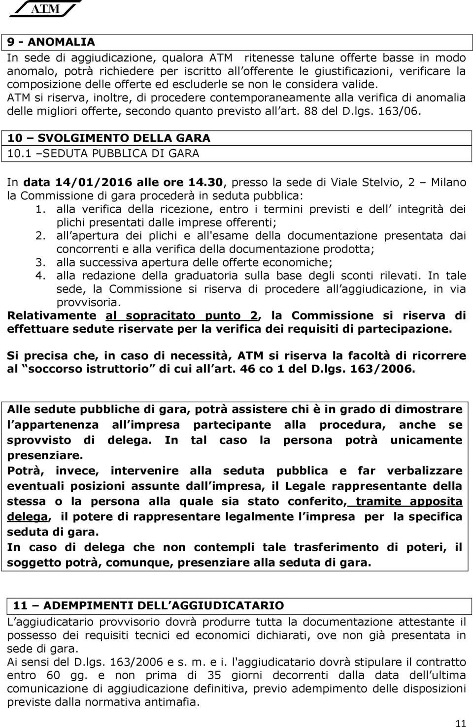 lgs. 163/06. 10 SVOLGIMENTO DELLA GARA 10.1 SEDUTA PUBBLICA DI GARA In data 14/01/2016 alle ore 14.30, presso la sede di Viale Stelvio, 2 Milano la Commissione di gara procederà in seduta pubblica: 1.