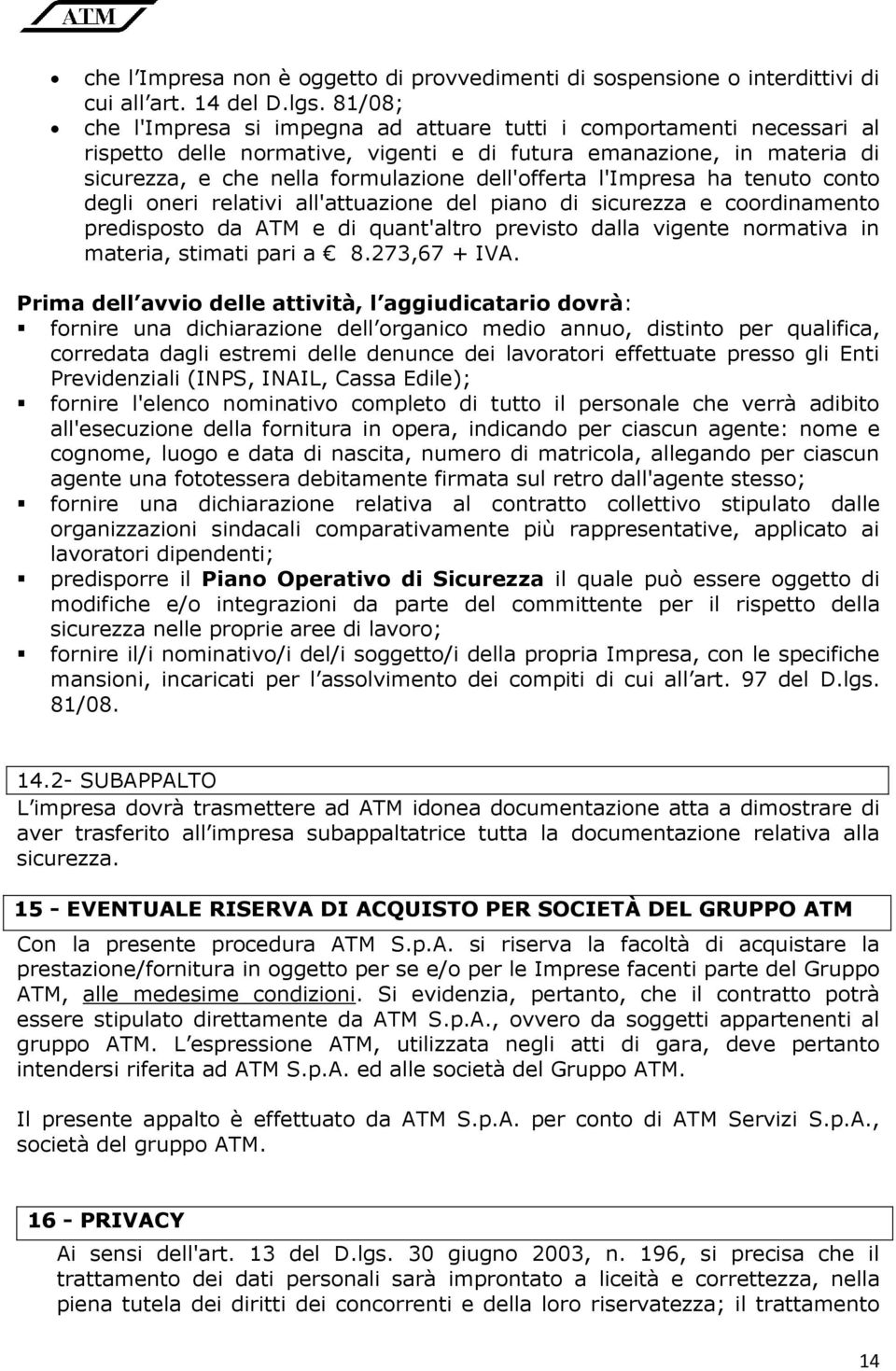 l'impresa ha tenuto conto degli oneri relativi all'attuazione del piano di sicurezza e coordinamento predisposto da ATM e di quant'altro previsto dalla vigente normativa in materia, stimati pari a 8.