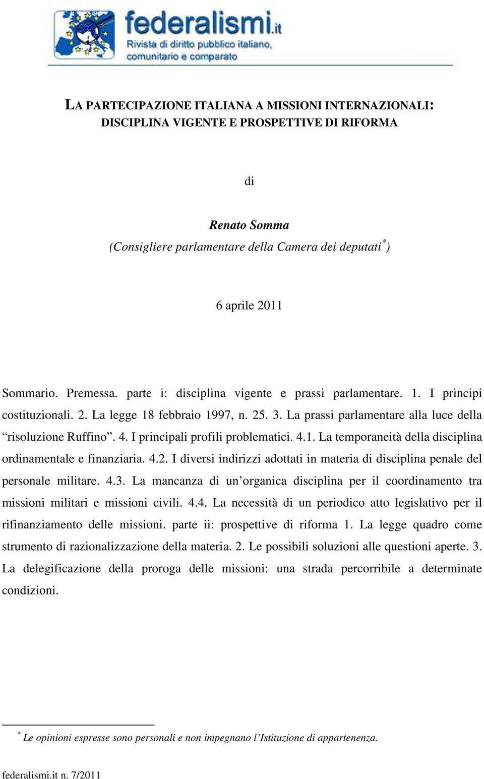 I principali profili problematici. 4.1. La temporaneità della disciplina ordinamentale e finanziaria. 4.2. I diversi indirizzi adottati in materia di disciplina penale del personale militare. 4.3.