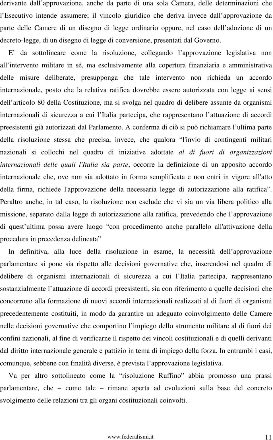 E da sottolineare come la risoluzione, collegando l approvazione legislativa non all intervento militare in sé, ma esclusivamente alla copertura finanziaria e amministrativa delle misure deliberate,