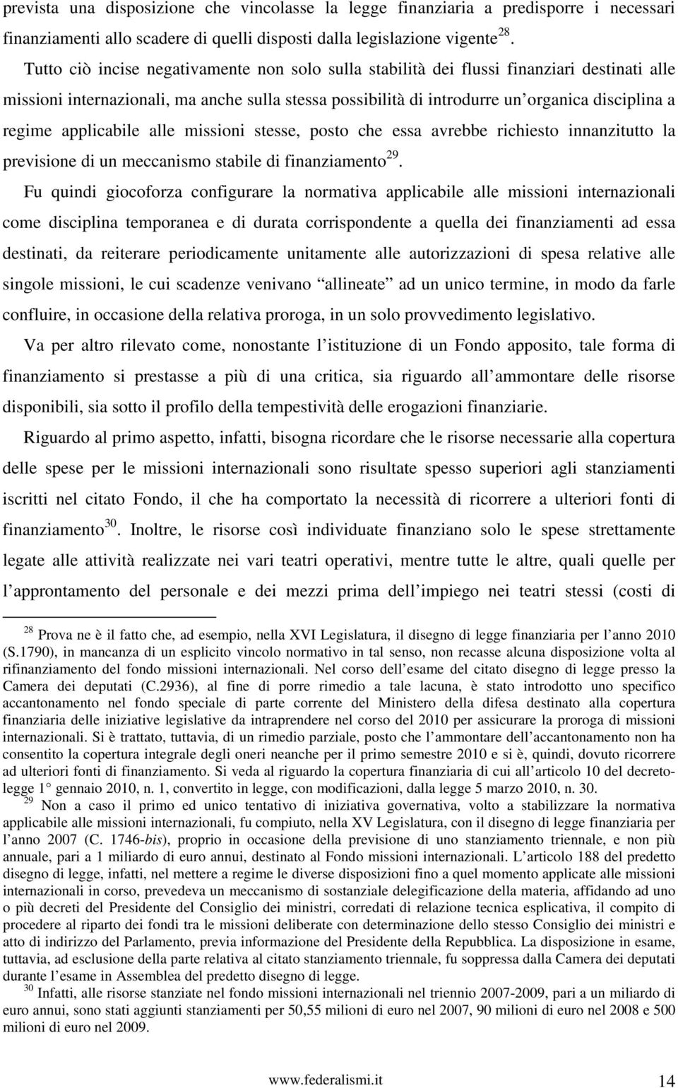 applicabile alle missioni stesse, posto che essa avrebbe richiesto innanzitutto la previsione di un meccanismo stabile di finanziamento 29.