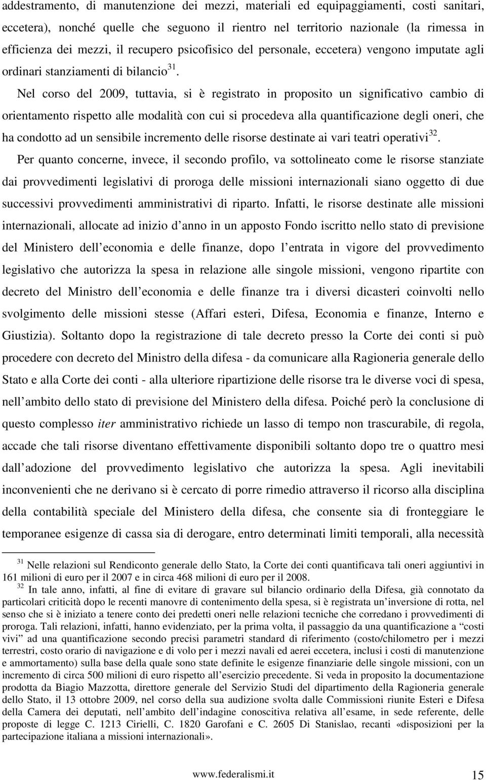 Nel corso del 2009, tuttavia, si è registrato in proposito un significativo cambio di orientamento rispetto alle modalità con cui si procedeva alla quantificazione degli oneri, che ha condotto ad un