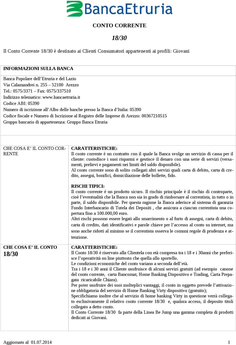 it Codice ABI: 05390 Numero di iscrizione all Albo delle banche presso la Banca d Italia: 05390 Codice fiscale e Numero di Iscrizione al Registro delle Imprese di Arezzo: 00367210515 Gruppo bancario