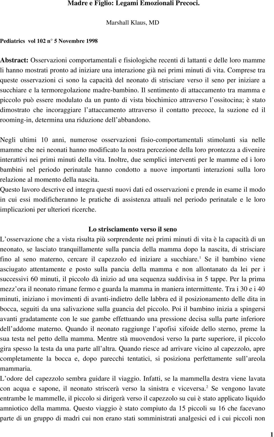 interazione già nei primi minuti di vita. Comprese tra queste osservazioni ci sono la capacità del neonato di strisciare verso il seno per iniziare a succhiare e la termoregolazione madre-bambino.