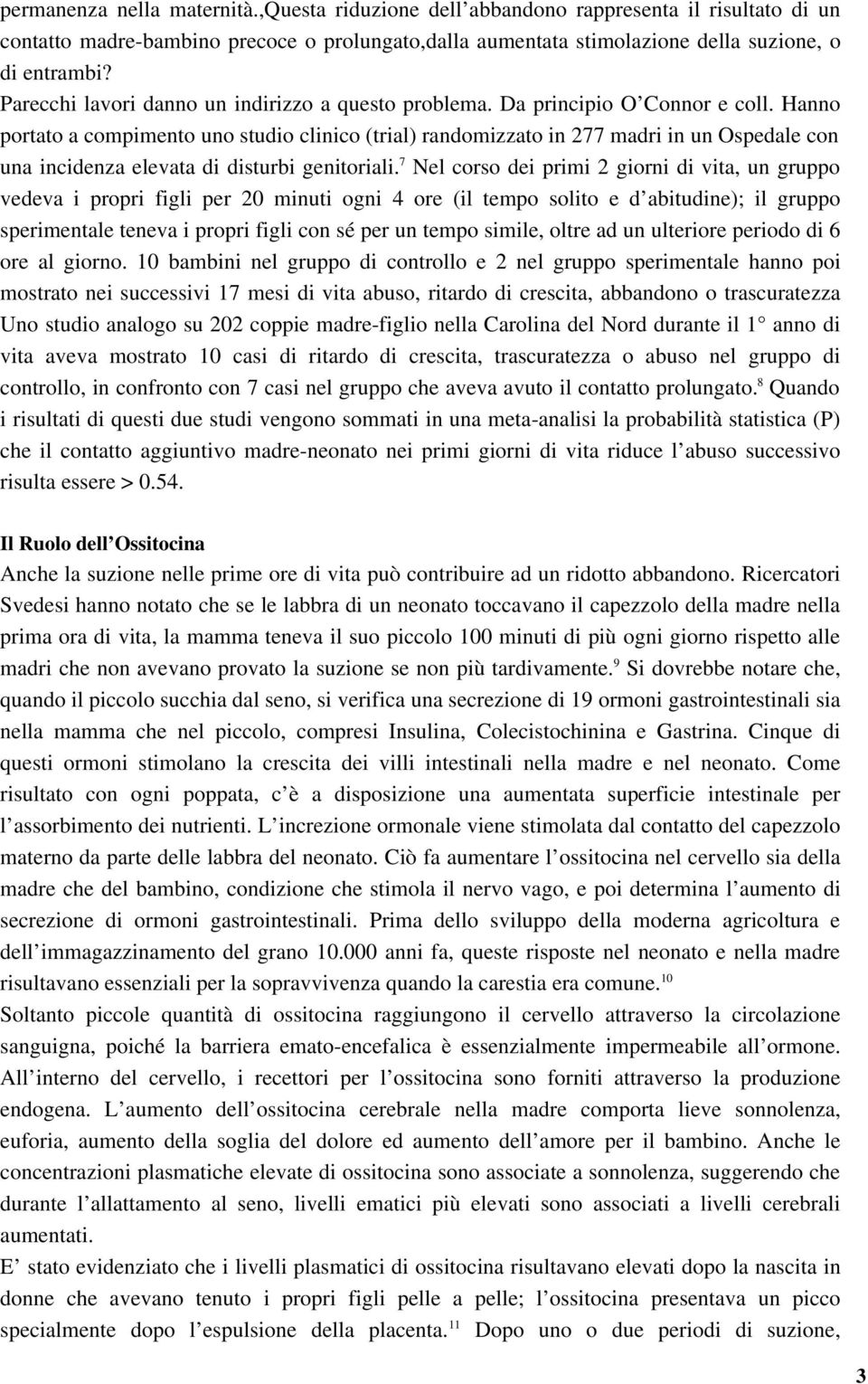 Hanno portato a compimento uno studio clinico (trial) randomizzato in 277 madri in un Ospedale con una incidenza elevata di disturbi genitoriali.