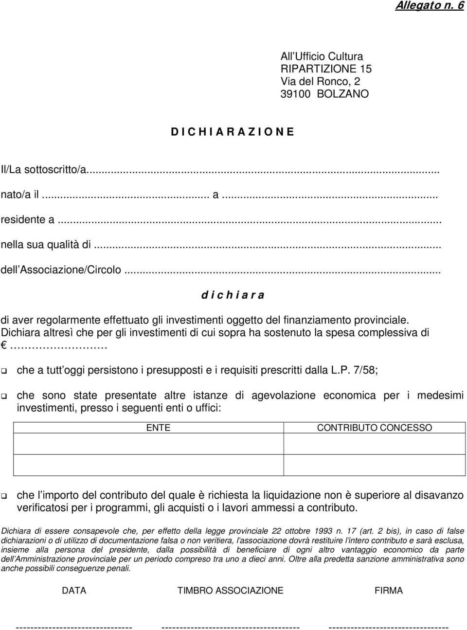 Dichiara altresì che per gli investimenti di cui sopra ha sostenuto la spesa complessiva di che a tutt oggi persistono i presupposti e i requisiti prescritti dalla L.P.