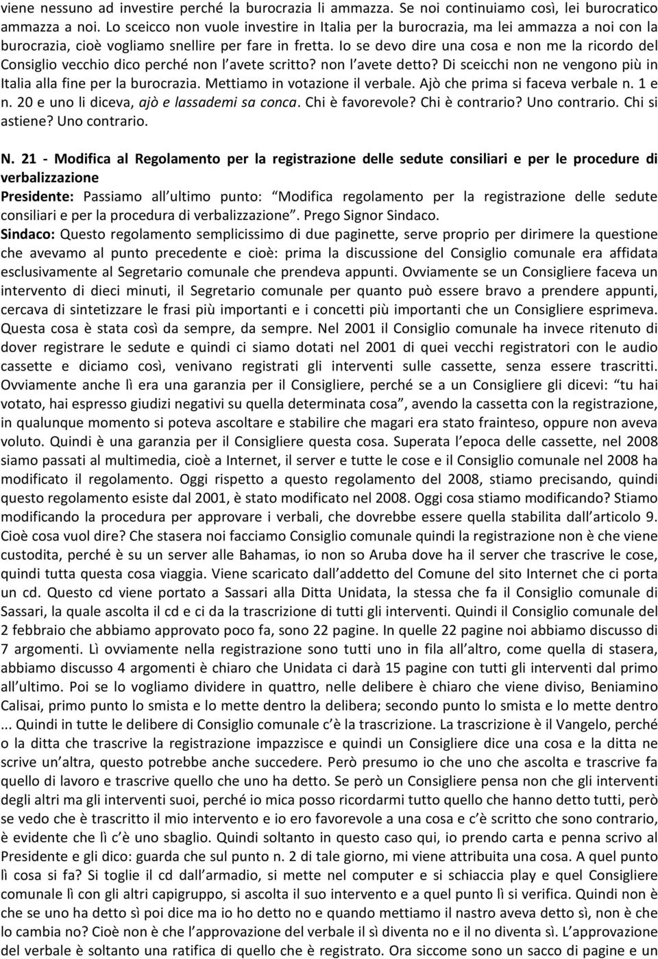 Io se devo dire una cosa e non me la ricordo del Consiglio vecchio dico perché non l avete scritto? non l avete detto? Di sceicchi non ne vengono più in Italia alla fine per la burocrazia.