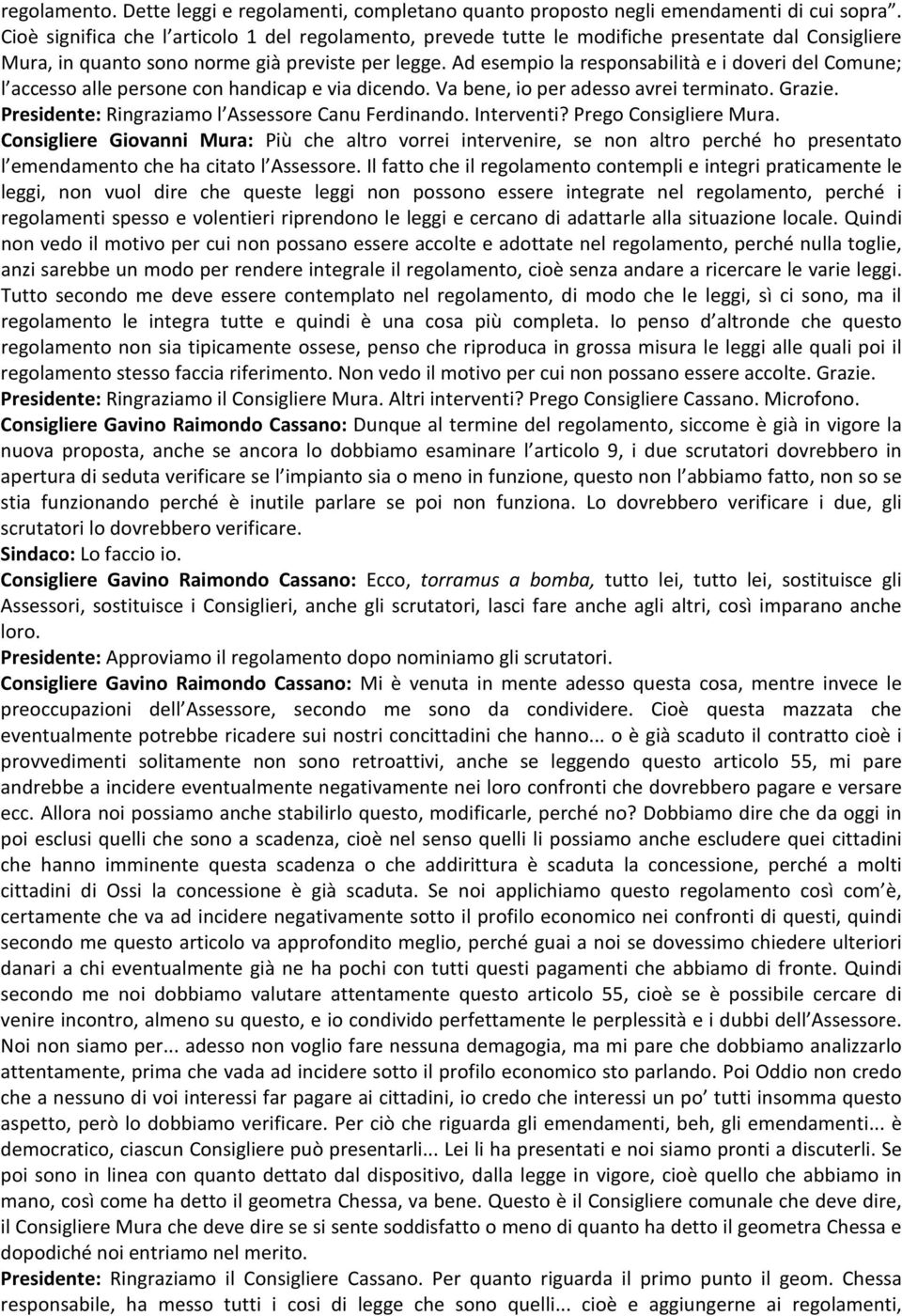 Ad esempio la responsabilità e i doveri del Comune; l accesso alle persone con handicap e via dicendo. Va bene, io per adesso avrei terminato. Grazie.