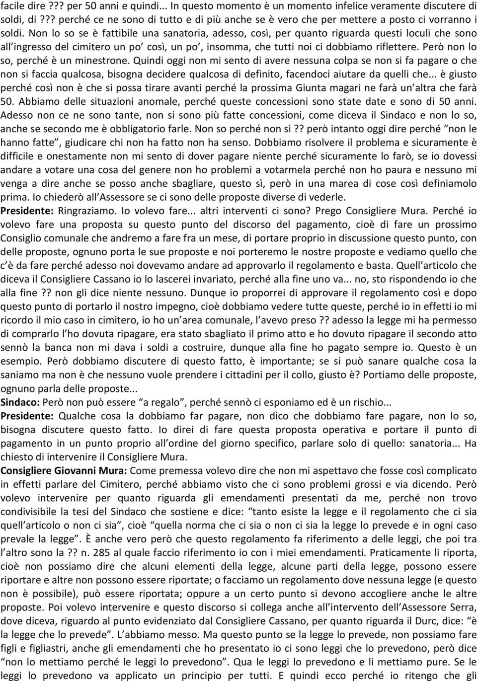 Non lo so se è fattibile una sanatoria, adesso, così, per quanto riguarda questi loculi che sono all ingresso del cimitero un po così, un po, insomma, che tutti noi ci dobbiamo riflettere.