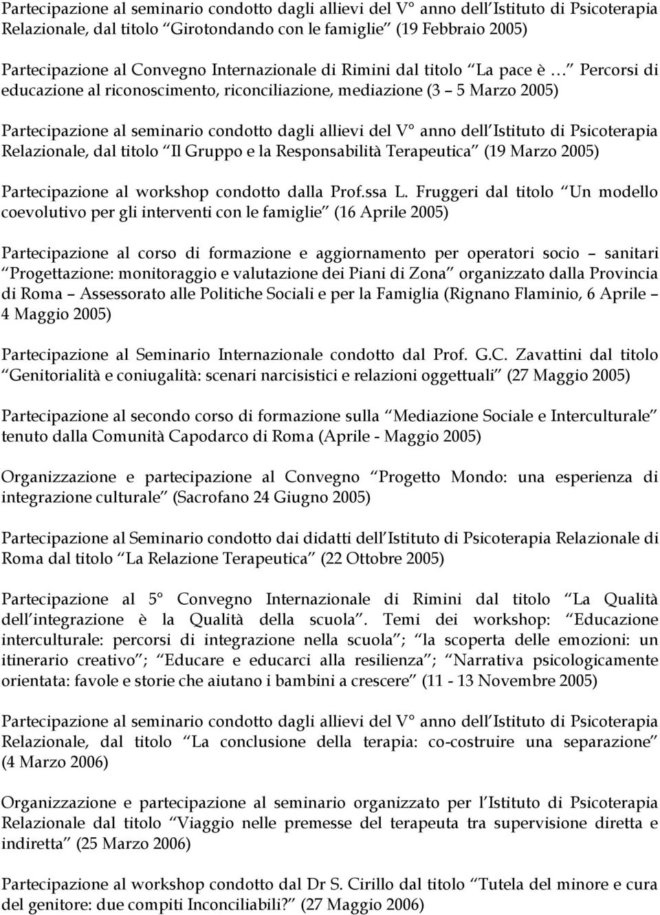 Istituto di Psicoterapia Relazionale, dal titolo Il Gruppo e la Responsabilità Terapeutica (19 Marzo 2005) Partecipazione al workshop condotto dalla Prof.ssa L.