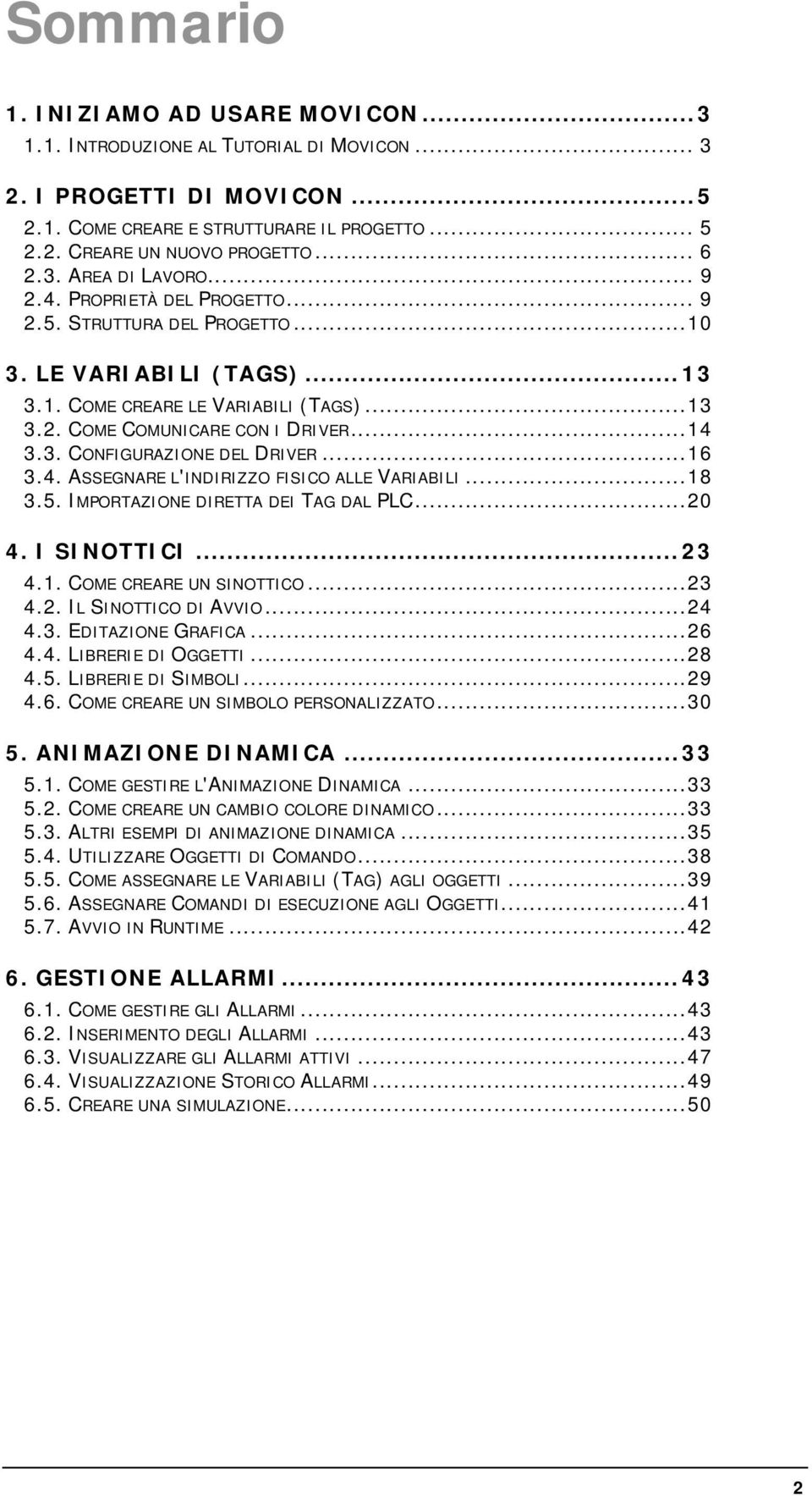 .. 14 3.3. CONFIGURAZIONE DEL DRIVER... 16 3.4. ASSEGNARE L'INDIRIZZO FISICO ALLE VARIABILI... 18 3.5. IMPORTAZIONE DIRETTA DEI TAG DAL PLC... 20 4. I SINOTTICI... 23 4.1. COME CREARE UN SINOTTICO.