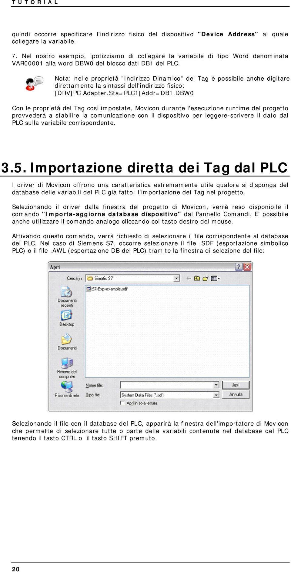 Nota: nelle proprietà "Indirizzo Dinamico" del Tag è possibile anche digitare direttamente la sintassi dell'indirizzo fisico: [DRV]PC Adapter.Sta=PLC1 Addr=DB1.