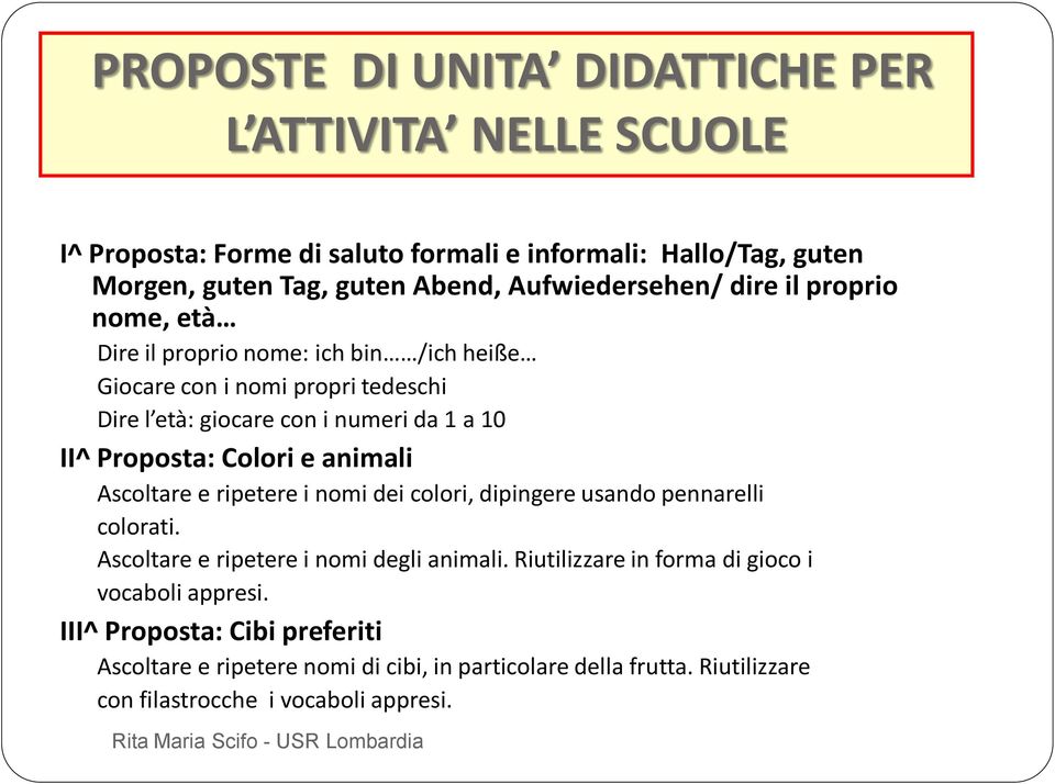 animali Ascoltare e ripetere i nomi dei colori, dipingere usando pennarelli colorati. Ascoltare e ripetere i nomi degli animali.