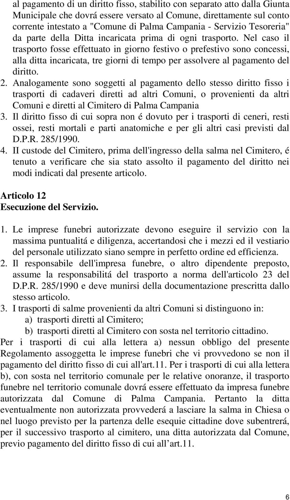 Nel caso il trasporto fosse effettuato in giorno festivo o prefestivo sono concessi, alla ditta incaricata, tre giorni di tempo per assolvere al pagamento del diritto. 2.