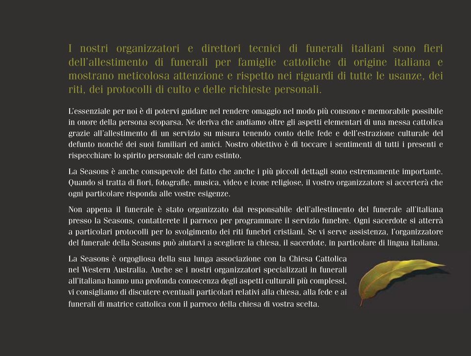 L essenziale per noi è di potervi guidare nel rendere omaggio nel modo più consono e memorabile possibile in onore della persona scoparsa.