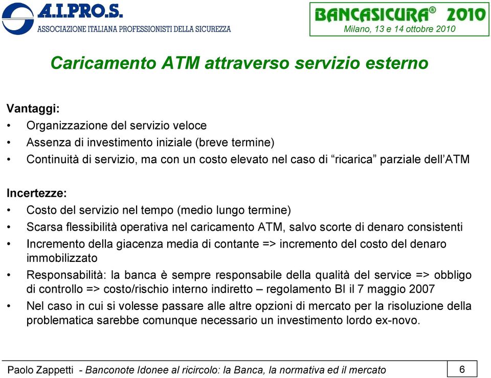 giacenza media di contante => incremento del costo del denaro immobilizzato Responsabilità: la banca è sempre responsabile della qualità del service => obbligo di controllo => costo/rischio interno