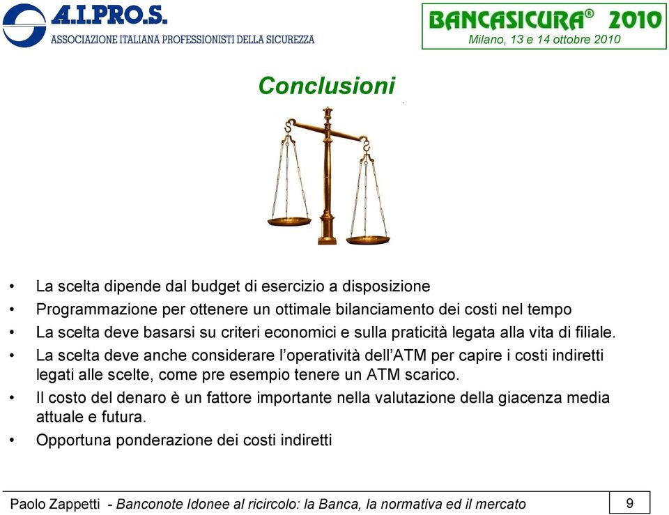 La scelta deve anche considerare l operatività dell ATM per capire i costi indiretti legati alle scelte, come pre esempio tenere