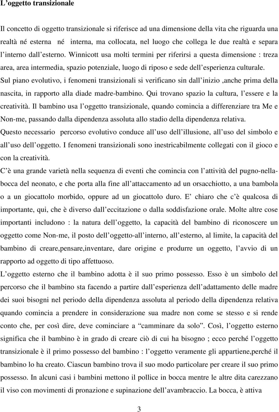 Sul piano evolutivo, i fenomeni transizionali si verificano sin dall inizio,anche prima della nascita, in rapporto alla diade madre-bambino. Qui trovano spazio la cultura, l essere e la creatività.