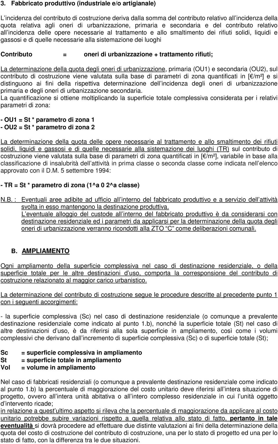 alla sistemazione dei luoghi Contributo = oneri di urbanizzazione + trattamento rifiuti; La determinazione della quota degli oneri di urbanizzazione, primaria (OU1) e secondaria (OU2), sul contributo