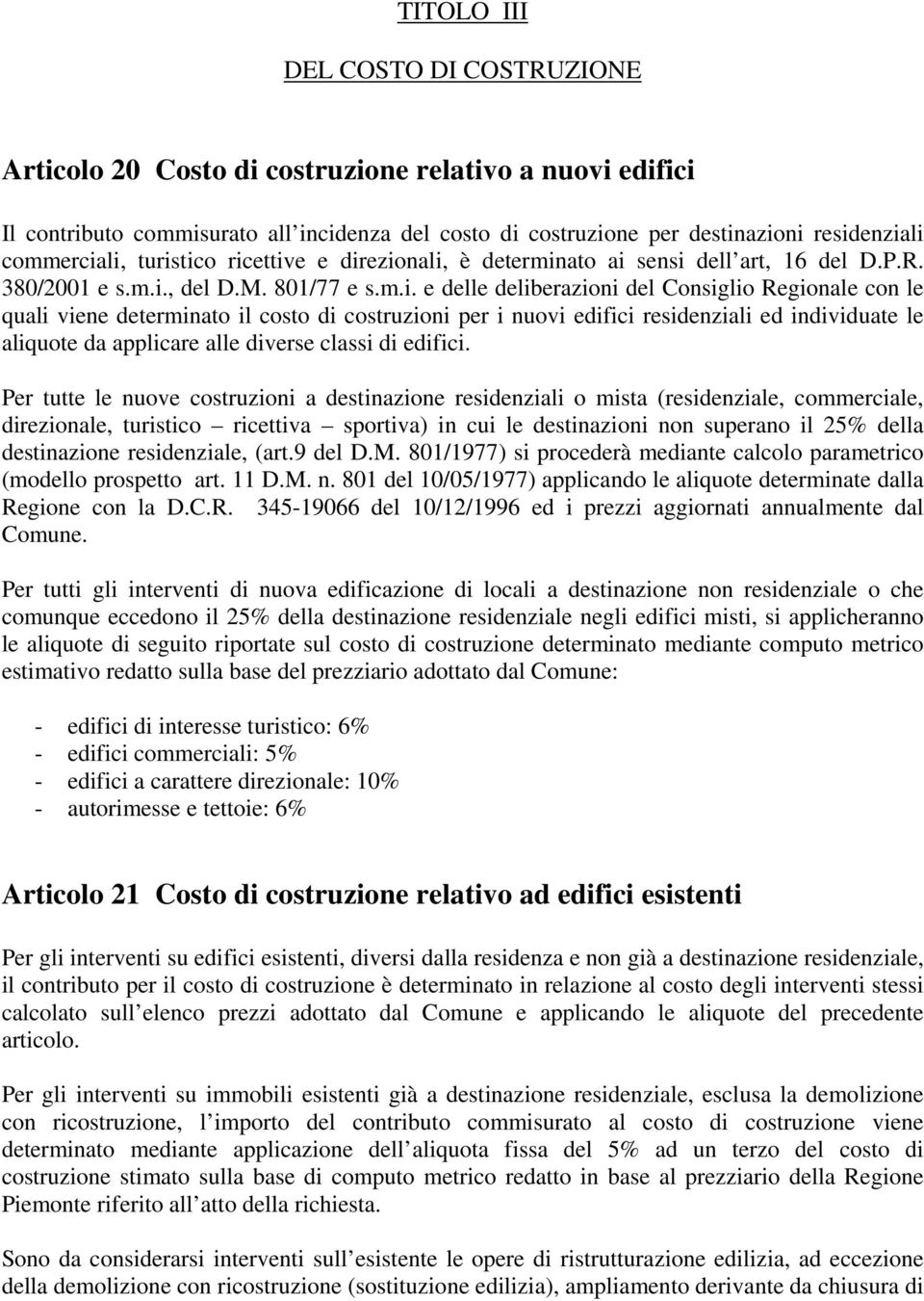 li, turistico ricettive e direzionali, è determinato ai sensi dell art, 16 del D.P.R. 380/2001 e s.m.i., del D.M. 801/77 e s.m.i. e delle deliberazioni del Consiglio Regionale con le quali viene