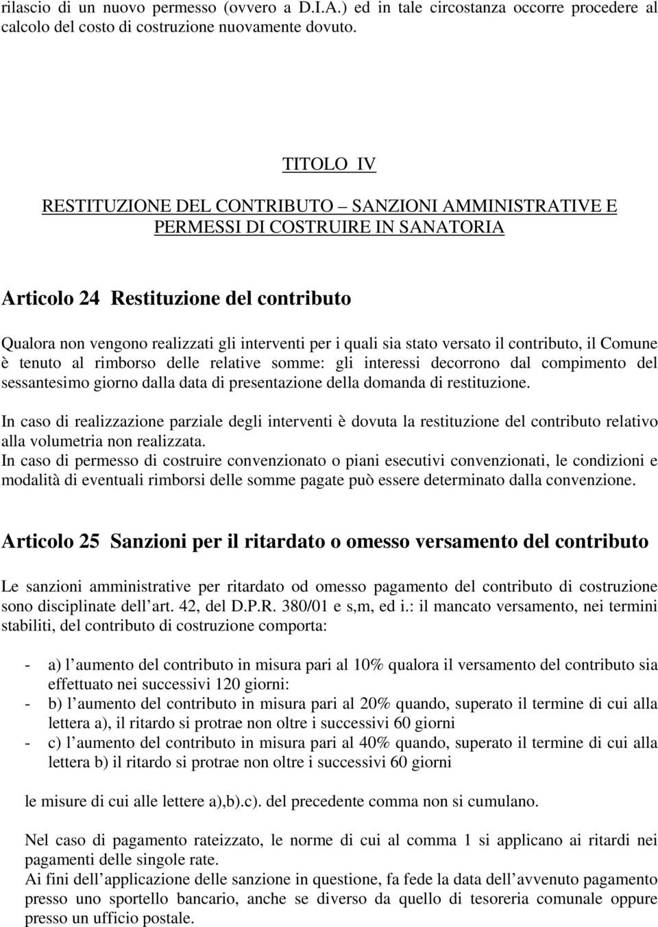 sia stato versato il contributo, il Comune è tenuto al rimborso delle relative somme: gli interessi decorrono dal compimento del sessantesimo giorno dalla data di presentazione della domanda di