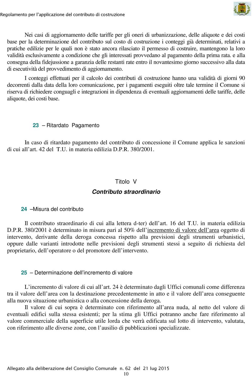 della prima rata. e alla consegna della fidejussione a garanzia delle restanti rate entro il novantesimo giorno successivo alla data di esecutività del provvedimento di aggiornamento.