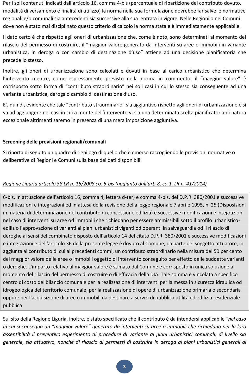 Nelle Regioni o nei Comuni dove non è stato mai disciplinato questo criterio di calcolo la norma statale è immediatamente applicabile.