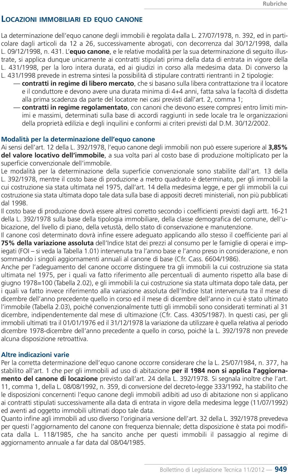 L equo canone, e le relative modalità per la sua determinazione di seguito illustrate, si applica dunque unicamente ai contratti stipulati prima della data di entrata in vigore della L.