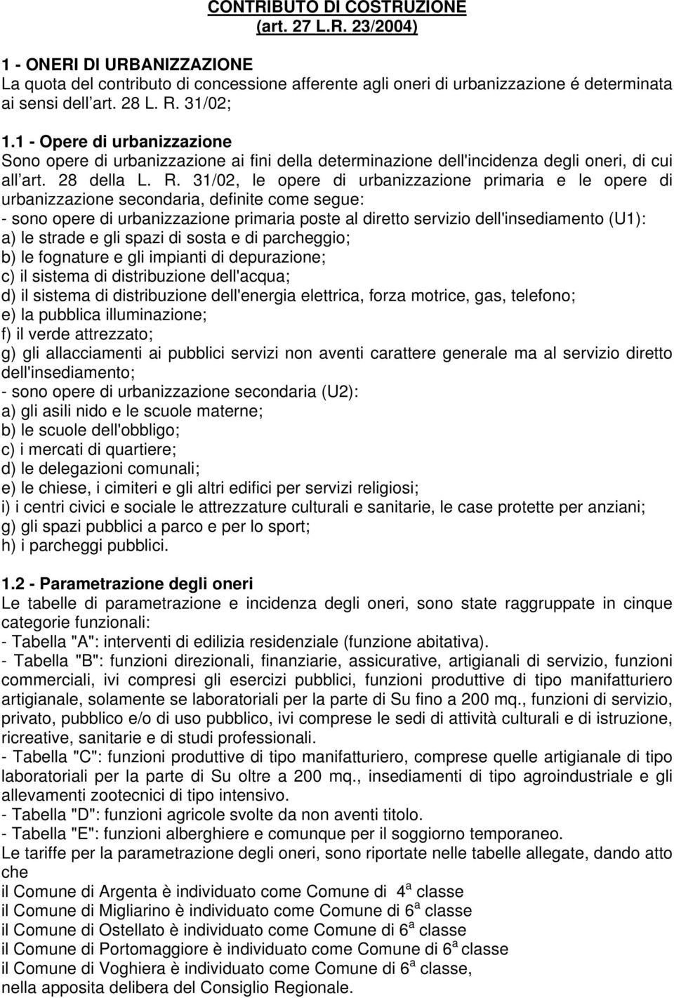 31/02, le opere di urbanizzazione primaria e le opere di urbanizzazione secondaria, definite come segue: - sono opere di urbanizzazione primaria poste al diretto servizio dell'insediamento (U1): a)