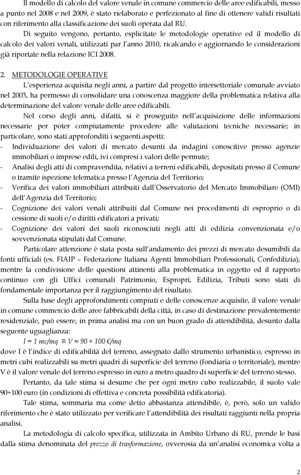 Di seguito vengono, pertanto, esplicitate le metodologie operative ed il modello di calcolo dei valori venali, utilizzati par l anno 2010, ricalcando e aggiornando le considerazioni già riportate