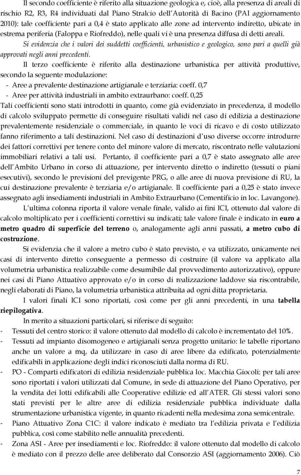 Si evidenzia che i valori dei suddetti coefficienti, urbanistico e geologico, sono pari a quelli già approvati negli anni precedenti.